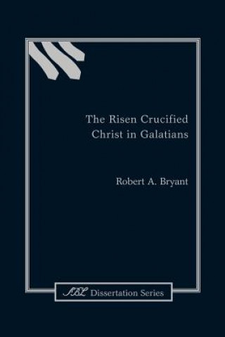Carte Risen Crucified Christ in Galatians Robert A. Bryant