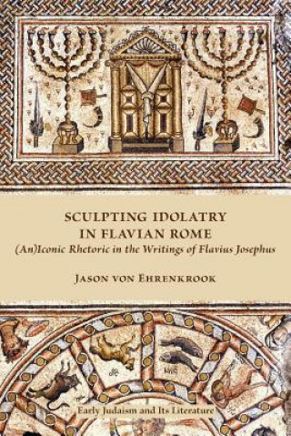Kniha Sculpting Idolatry in Flavian Rome Jason von Ehrenkrook