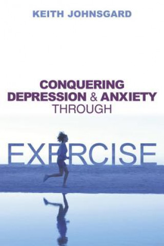 Knjiga Conquering Depression and Anxiety Through Exercise Keith W. Johnsgard