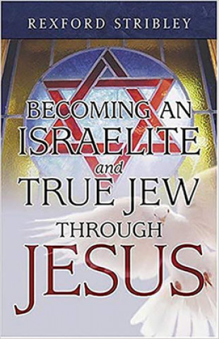 Книга Becoming An Israelite & True Jew Through Jesus Rexford Stribley