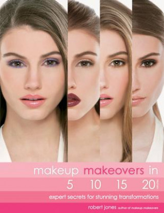 Könyv Makeup Makeovers in 5, 10, 15, and 20 Minutes Robert Jones