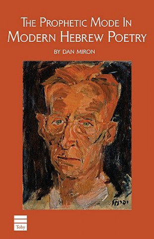 Könyv Prophetic Mode in Modern Hebrew Poetry Dan Miron