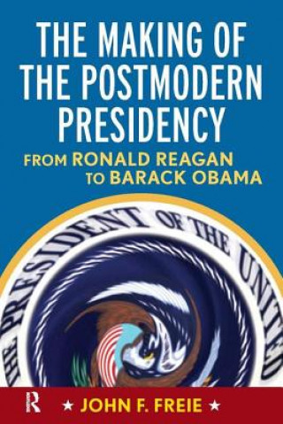 Kniha Making of the Postmodern Presidency John F Freie