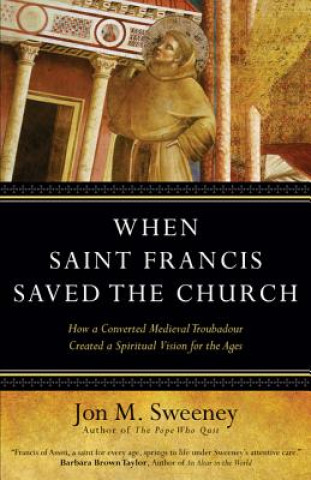 Kniha When Saint Francis Saved the Church Jon M. Sweeney