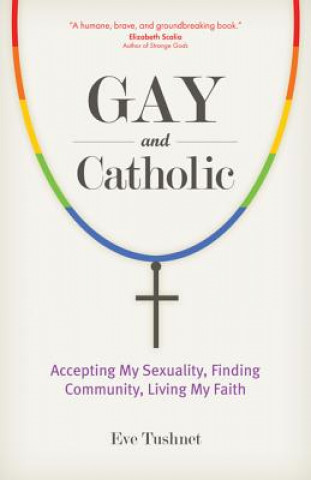 Knjiga Gay and Catholic Eve Tushnet