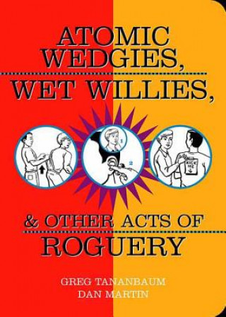 Carte Atomic Wedgies, Wet Willies and Other Acts of Roguery Greg Tananbaum