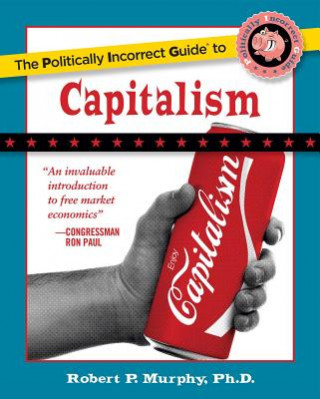 Kniha Politically Incorrect Guide to Capitalism Robert P. Murphy