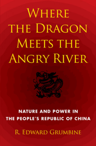 Книга Where the Dragon Meets the Angry River R. Edward Grumbine