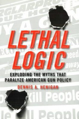 Boek Lethal Logic Dennis A. Henigan