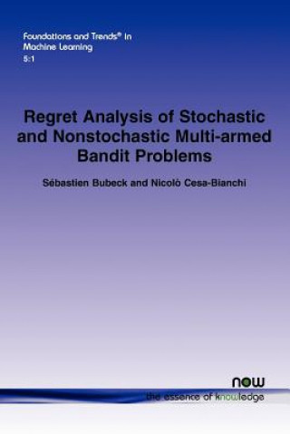 Kniha Regret Analysis of Stochastic and Nonstochastic Multi-armed Bandit Problems Sebastian Bubeck