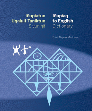 Kniha Inupiatun Uqaluit Taniktun Sivunit Inupiaq to English Dictionary Edna Ahgeak MacLean