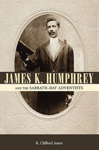 Kniha James K. Humphrey and the Sabbath-Day Adventists R. Clifford Jones