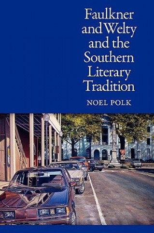 Kniha Faulkner and Welty and the Southern Literary Tradition Noel Polk