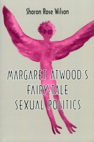Könyv Margaret Atwood's Fairy-Tale Sexual Politics Sharon Rose Wilson