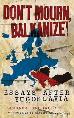 Kniha Don't Mourn, Balkanize! Andrej Grubacic