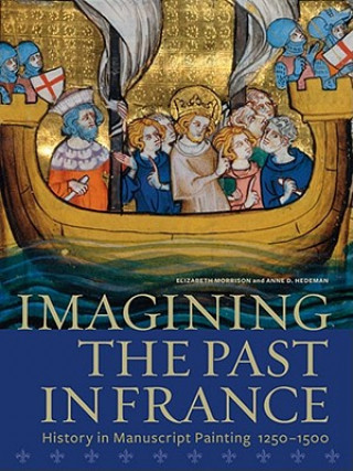 Kniha Imagining the Past in France - History in Manuscript Painting, 1250-1500 Sister Morrison