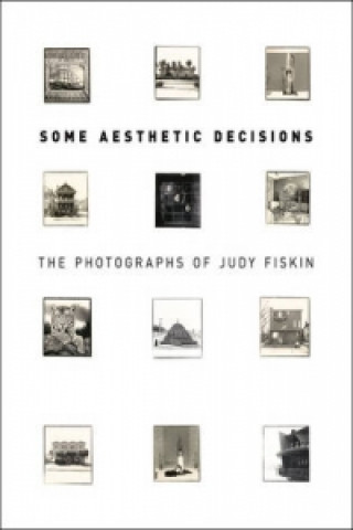 Книга Some Aesthetic Decisions - The Photographs of Judy Fiskin Virginia Heckert