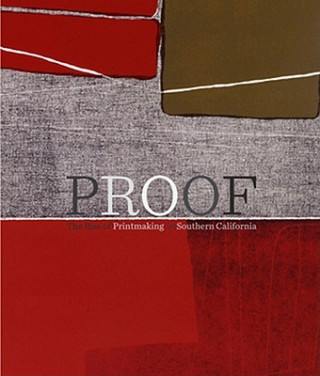 Kniha Proof - The Rise of Printmaking in Southern California Leah Lehmbeck
