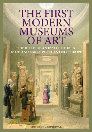Könyv First Modern Museums of Art - The Birth of an Institution in 18th- and Early - 19th Century Europe Carole Paul