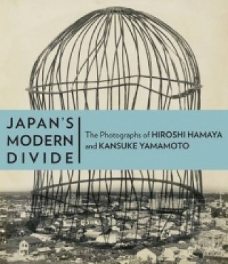 Carte Japan's Modern Divide - The Photographs of Hiroshi  Hanaya and Kansuke Yamamoto Judith Keller