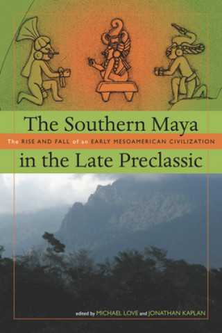 Kniha Southern Maya in the Late Preclassic Michael Love