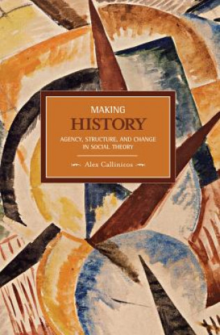 Buch Making History: Agency, Structure, And Change In Social Theory Alex Callinicos