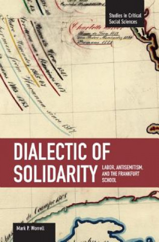 Kniha Dialectic Of Solidarity: Labor, Antisemitism, And The Frankfurt School Mark Worrall