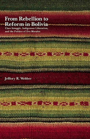 Kniha From Rebellion To Reform In Bolivia Jeffrey Webber