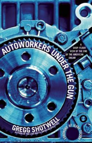 Carte Autoworkers Under the Gun Greg Shotwell