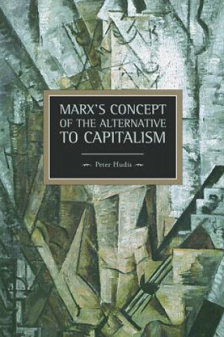 Książka Marx's Concept Of The Alternative To Capitalism Peter Hudis