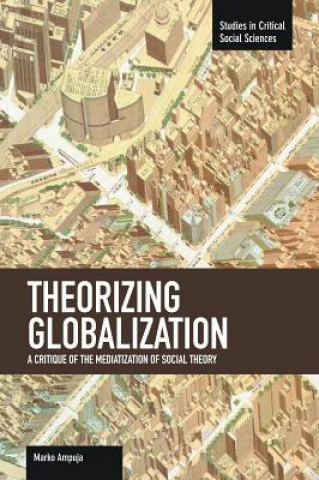 Kniha Theorizing Globalization: A Critique Of The Mediaization Of Social Theory Marko Ampuja