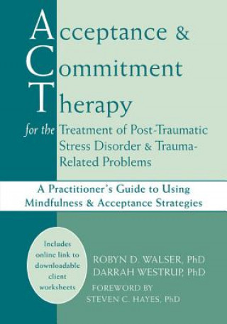 Carte Acceptance & Commitment Therapy for the Treatment of Post-Traumatic Stress Disorder and Trauma-Related Problems Robyn Walser