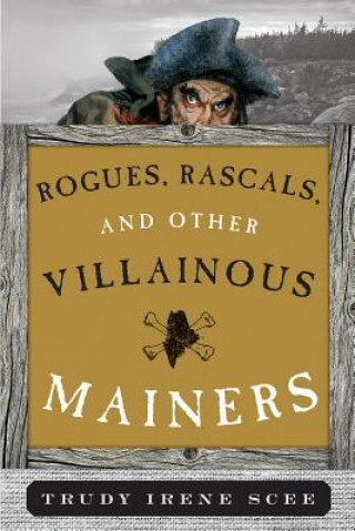 Kniha Rogues, Rascals, and Other Villainous Mainers Trudy Irene Scee
