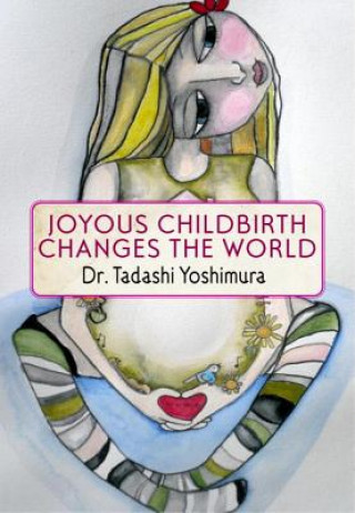 Kniha Joyous Childbirth Changes the World Tadashi Yoshimura