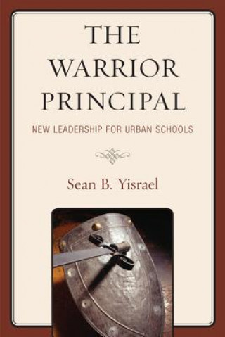 Kniha Warrior Principal: New Leadership for Urban Schools Sean B. Yisrael