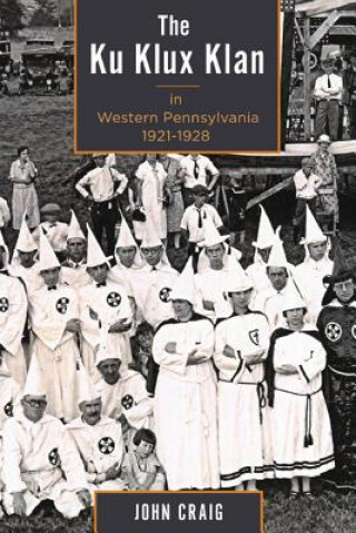 Könyv Ku Klux Klan in Western Pennsylvania, 1921-1928 John Craig