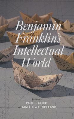 Könyv Benjamin Franklin's Intellectual World Paul E. Kerry