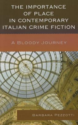 Könyv Importance of Place in Contemporary Italian Crime Fiction Barbara Pezzotti