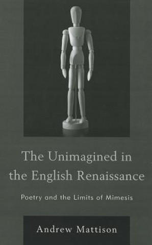 Kniha Unimagined in the English Renaissance Andrew Mattison