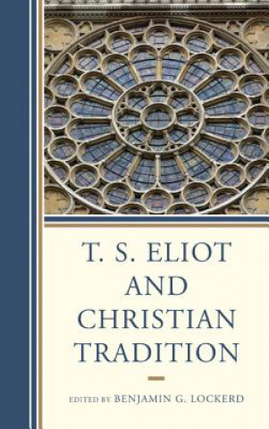 Kniha T. S. Eliot and Christian Tradition Benjamin G. Lockerd