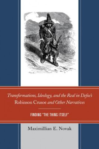 Kniha Transformations, Ideology, and the Real in Defoe's Robinson Crusoe and Other Narratives Maximillian E. Novak