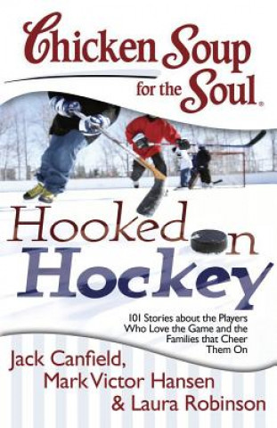 Kniha Chicken Soup for the Soul: Hooked on Hockey Jack Canfield