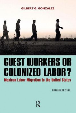 Книга Guest Workers or Colonized Labor? Gilbert Gonzalez