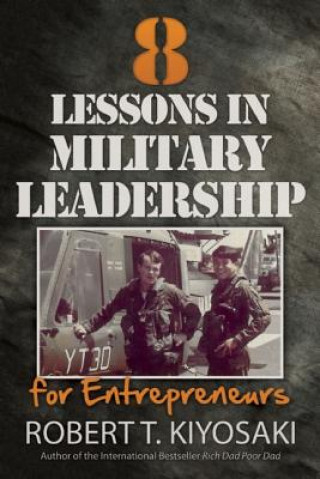 Kniha 8 Lessons in Military Leadership for Entrepreneurs Robert Toru Kiyosaki