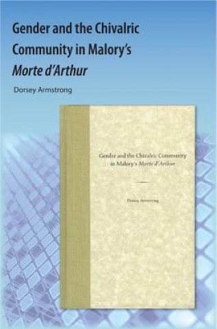 Livre Gender and the Chivalric Community in Malory's Morte d'Arthur Dorsey Armstrong