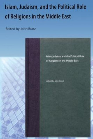 Kniha Islam, Judaism, And The Political Role Of Religions In The Middle East Edited By John Bunzl