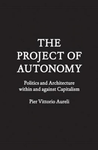 Könyv Project of Autonomy Pier Vittorio Aureli