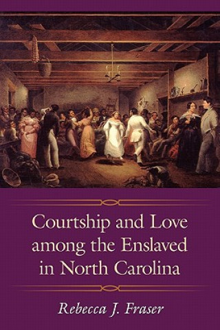 Knjiga Courtship and Love among the Enslaved in North Carolina Rebecca J. Fraser