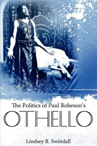 Könyv Politics of Paul Robeson's Othello Lindsey R. Swindall