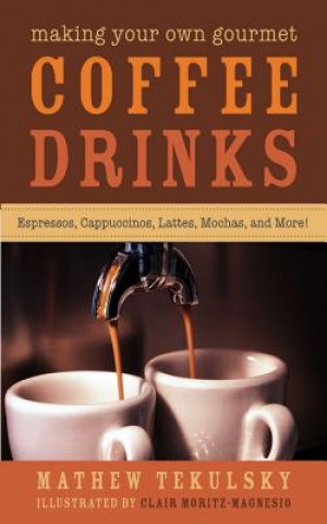 Könyv Making Your Own Gourmet Coffee Drinks Mathew Tekulsky